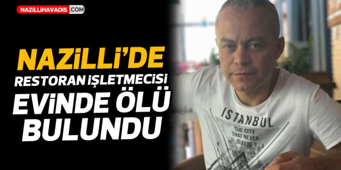 Nazilli’de restoran işletmecisi evinde ölü bulundu