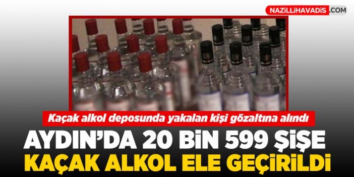 Aydın'daki depoda 20 bin 599 şişe kaçak alkol ele geçirildi