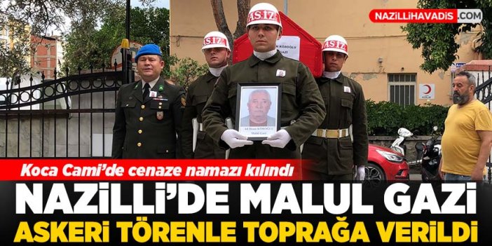Nazilli'de malul gazi askeri törenle toprağa verildi