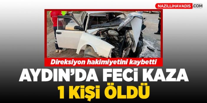 Aydın'da feci kaza: 1 kişi öldü