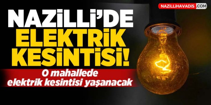 Nazilli’de elektrik kesintisi yaşanacak