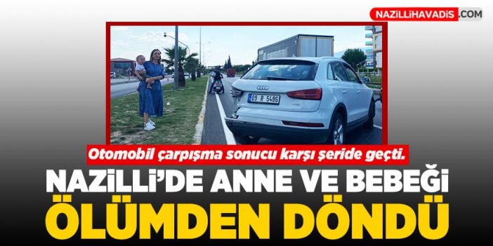 Nazilli’de anne ve bebeği ölümden döndü