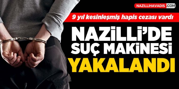 Nazilli'de suç makinesi yakalandı