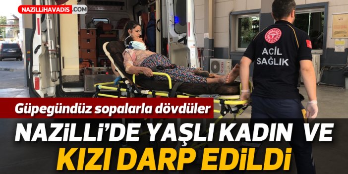 Nazilli’de yaşlı kadın ve kızı darp edildi