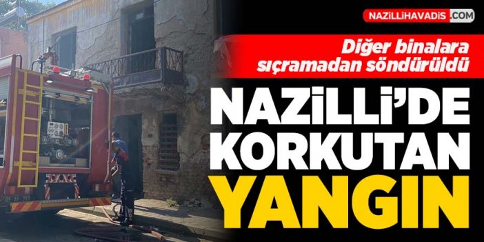 Nazilli'de korkutan yangın