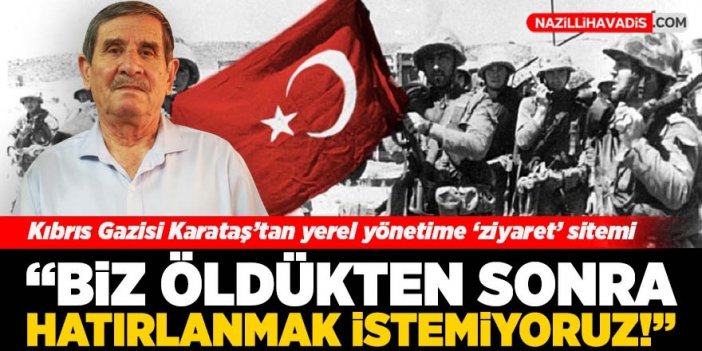 Kıbrıs Gazisi Karataş’tan yerel yönetime ‘ziyaret’ sitemi