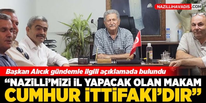 MHP Aydın İl Başkanı Alıcık, “Nazilli’mizi il yapacak olan makam Cumhur İttifakı’dır”