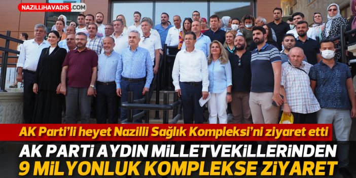 AK Parti’li heyet Nazilli Sağlık Kompleksi’ni ziyaret etti