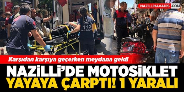 Nazilli’de motosiklet yayaya çarptı: 1 yaralı