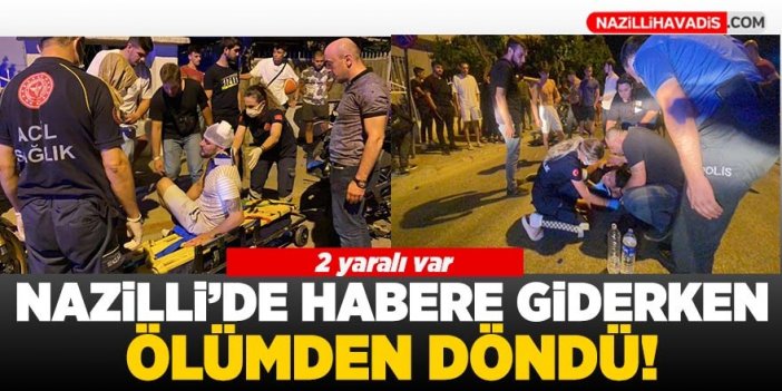 Nazilli’de göreve giden gazeteci ölümden döndü