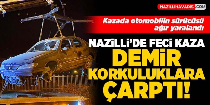 Nazilli’de otomobil demir korkuluklara çarptı: 1 ağır yaralı