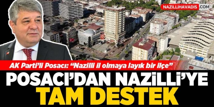 AK Parti’li Posacı: “Nazilli il olmaya layık bir ilçe”