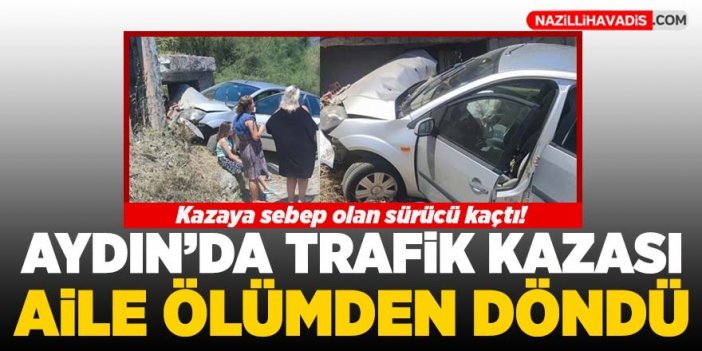 Aydın'da trafik kazası! Kazaya sebep olan sürücü kaçtı