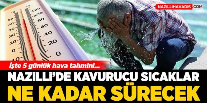 Nazilli'de kavurucu sıcaklar ne kadar sürecek!