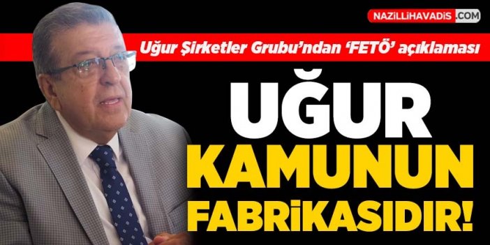 Uğur Şirketler Grubu’ndan ‘FETÖ’ açıklaması