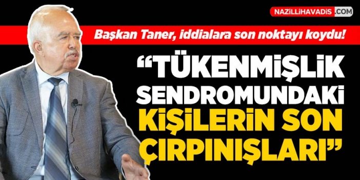 Başkan Taner, iddialara son noktayı koydu