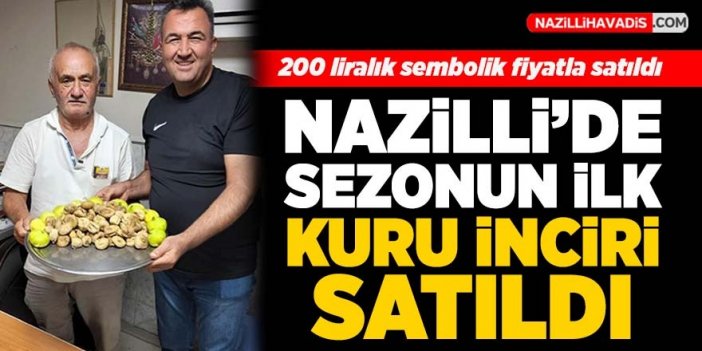 Nazilli’de sezonun ilk kuru inciri satıldı