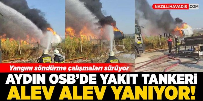 Aydın OSB'de yakıt tankeri alev aldı