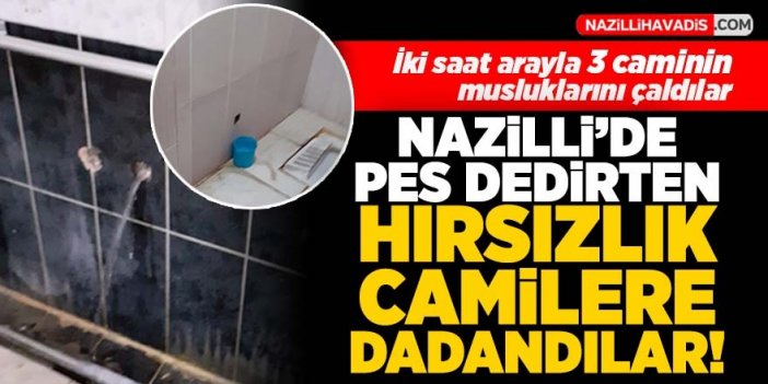 Nazilli’de camilerin çeşmelerini bile çaldılar