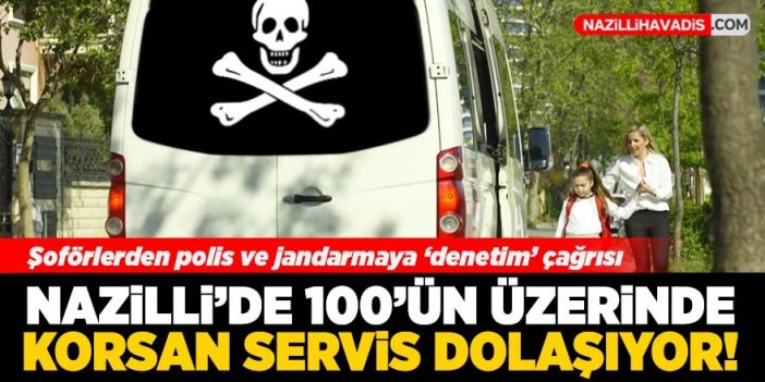 Nazilli’de korsan servis araçlarına dikkat!