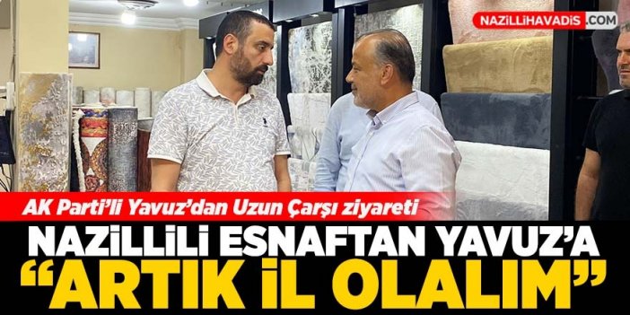 AK Parti’li Yavuz’dan Uzun Çarşı ziyareti