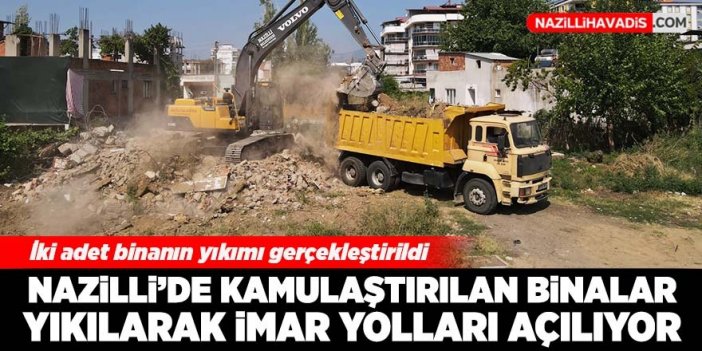 Nazilli’de kamulaştırılan yapılar yıkılarak imar yolları açılıyor