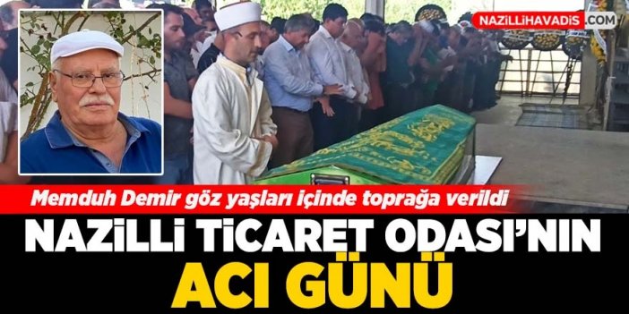 Nazilli Ticaret Odası'nın acı günü