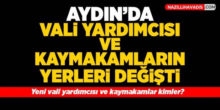 Aydın'da vali yardımcısı ve kaymakamların yerleri değişti