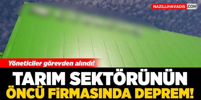 Tarım sektörünün öncü firmasında deprem!