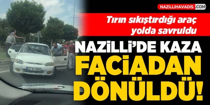 Nazilli'de kaza! Faciadan dönüldü