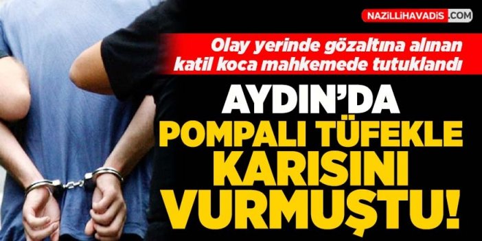 Aydın'da karısını pompalı tüfekle öldürmüştü!