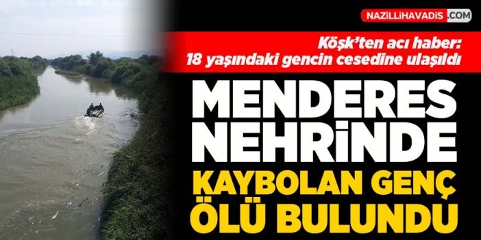 Köşk’ten acı haber: 18 yaşındaki gencin cesedine ulaşıldı