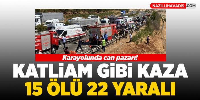 Katliam gibi kaza! 15 ölü 22 yaralı