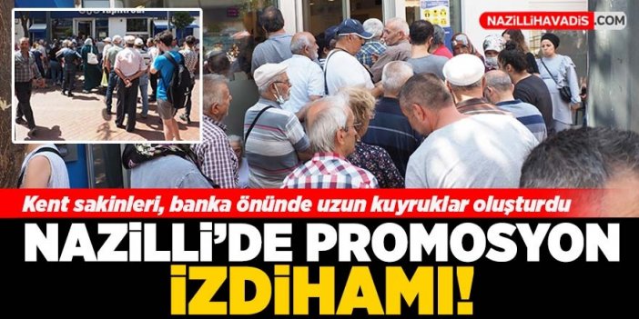 Nazilli’de ‘promosyon’ çılgınlığı