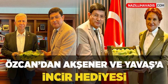 Özcan’dan Akşener ve Yavaş’a incir hediyesi