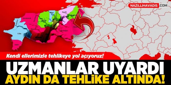 Uzmanlar uyardı! Aydın da tehlike altında