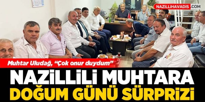 Nazillili muhtara doğum günü sürprizi