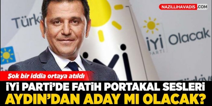 İYİ Parti Aydın’da ‘Fatih Portakal’ sesleri