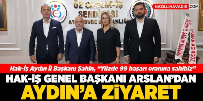 Hak-İş Genel Başkanı Arslan'dan Aydın'a ziyaret