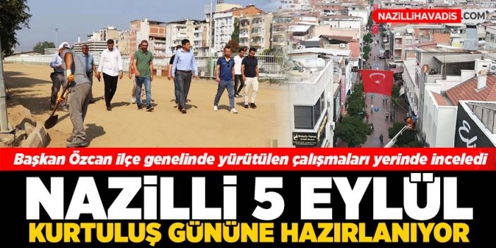 Nazilli’de 5 Eylül Kurtuluş Günü hazırlıkları tüm hızıyla devam ediyor