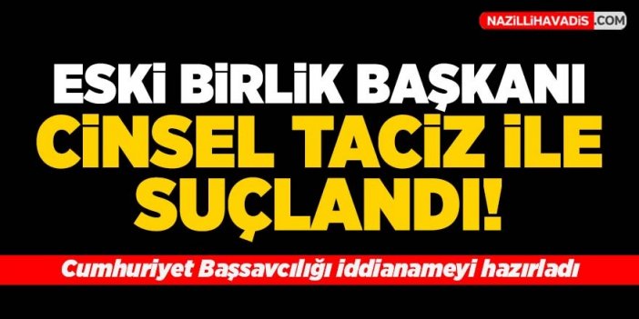 Eski birlik başkanı cinsel taciz ile suçlandı!