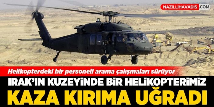 Irak'ın kuzeyinde bir helikopterimiz kaza kırıma uğradı