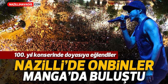 Nazilli’de onbinler Manga’da buluştu