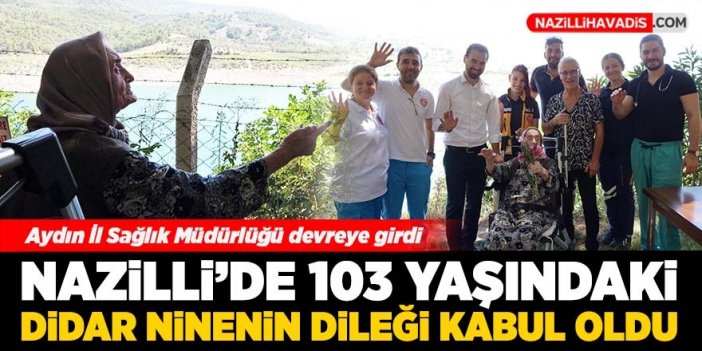 Nazilli'de 103 yaşındaki Didar Ninenin dileği kabul oldu