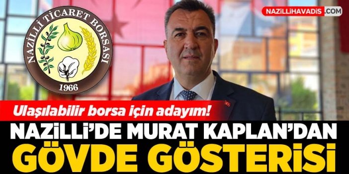 Murat Kaplan, Nazilli Ticaret Borsası başkan adaylığını açıkladı