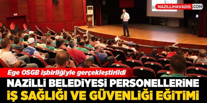 Nazilli Belediyesi personellerine iş sağlığı ve güvenliği eğitimi verildi