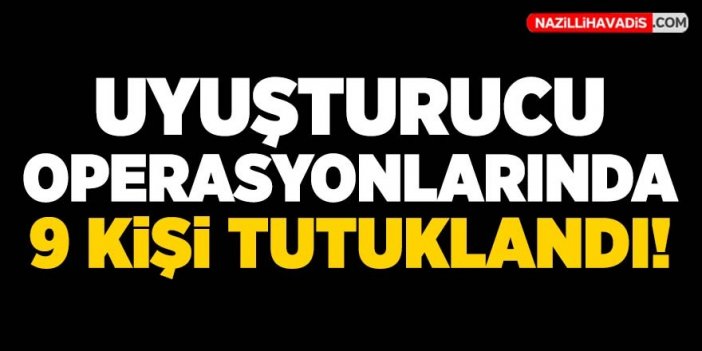 Aydın'da uyuşturucu operasyonlarında 9 kişi tutuklandı