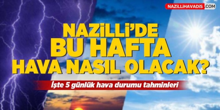 Nazilli'de bu hafta hava durumu nasıl olacak?