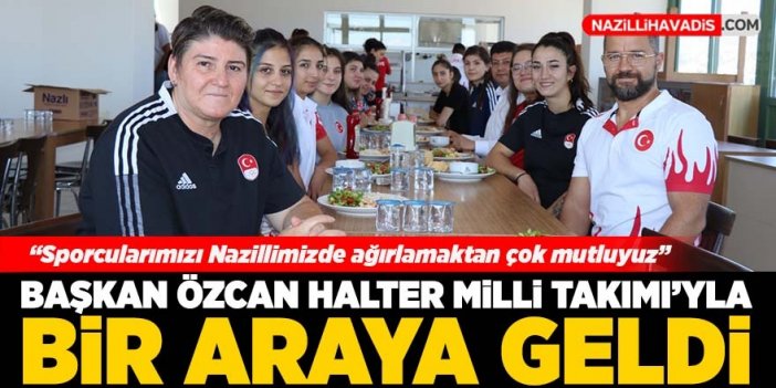 Başkan Özcan Halter Milli Takımı’yla bir araya geldi