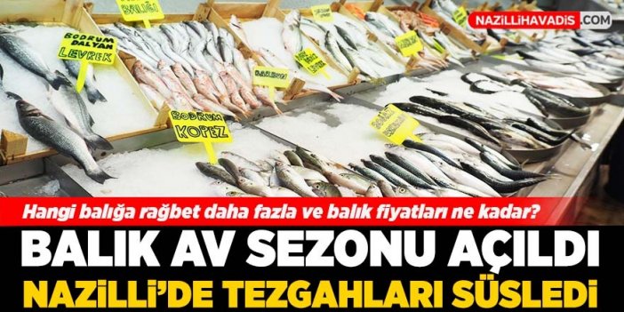 Sezon açıldı, balıklar Nazilli'deki tezgahlarda yerini aldı